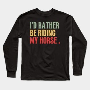 Id Rather Be Riding My Horse Funny Long Sleeve T-Shirt